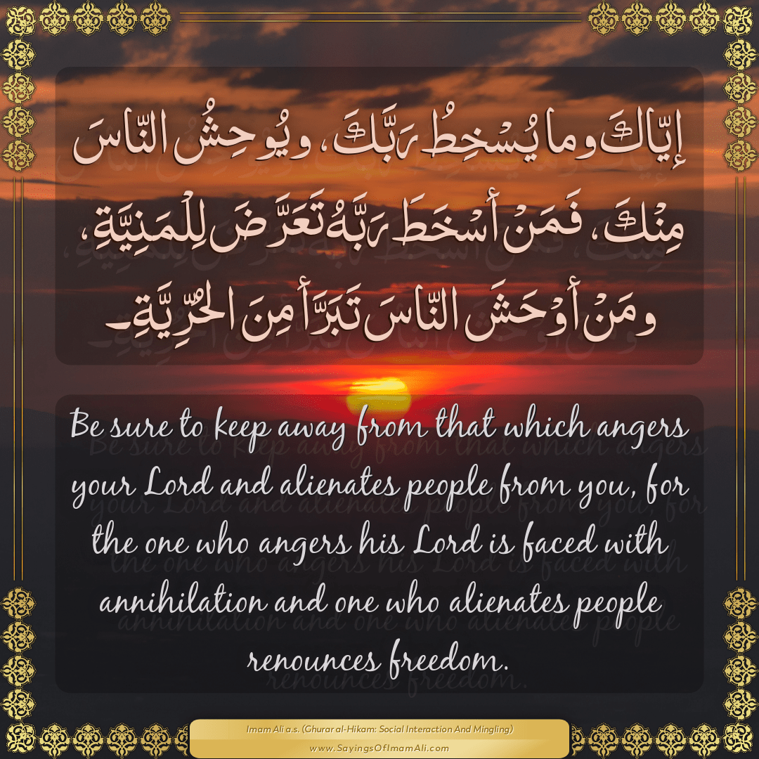 Be sure to keep away from that which angers your Lord and alienates people...